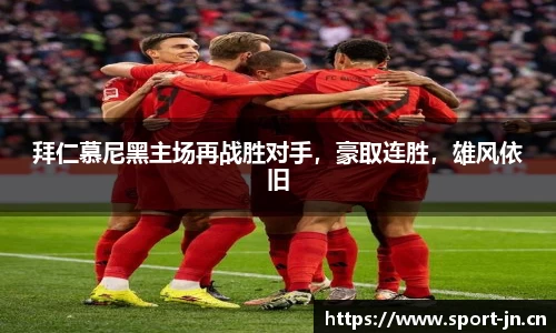 拜仁慕尼黑主场再战胜对手，豪取连胜，雄风依旧